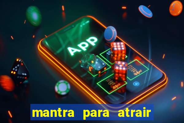 mantra para atrair dinheiro imediatamente