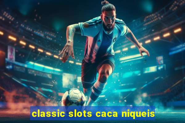 classic slots caca niqueis