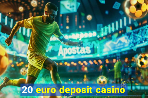 20 euro deposit casino