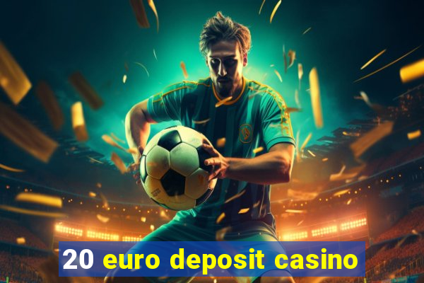 20 euro deposit casino