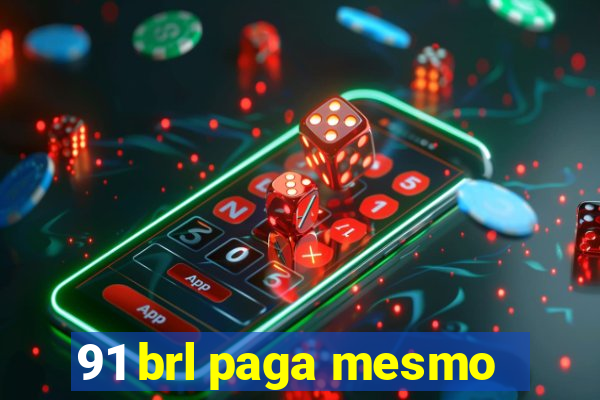 91 brl paga mesmo