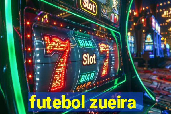 futebol zueira