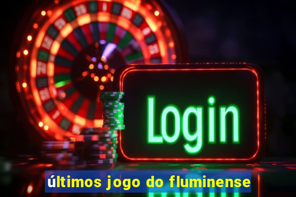 últimos jogo do fluminense