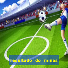 resultado do minas cap hoje