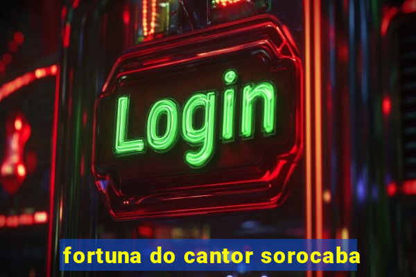 fortuna do cantor sorocaba