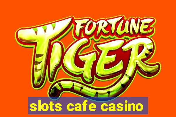 slots cafe casino