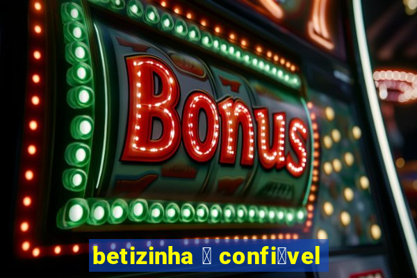 betizinha 茅 confi谩vel