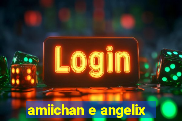 amiichan e angelix