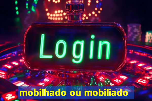 mobilhado ou mobiliado