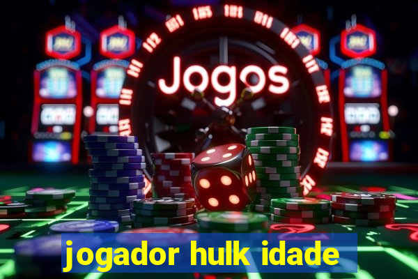 jogador hulk idade