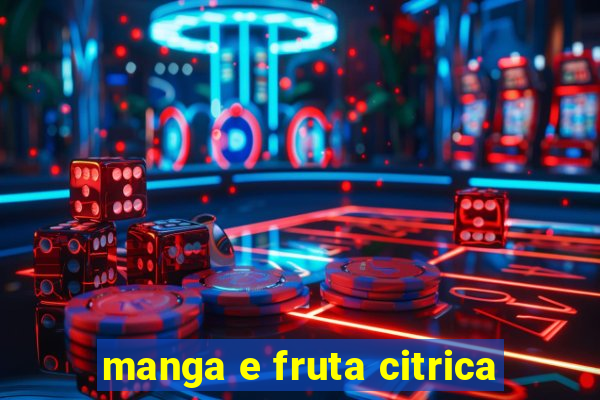 manga e fruta citrica