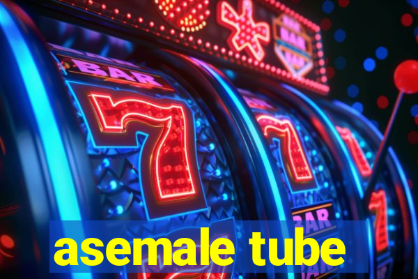 asemale tube