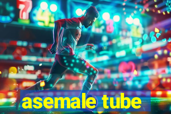 asemale tube