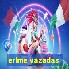 erime vazadas