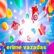 erime vazadas