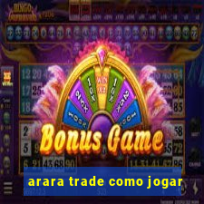 arara trade como jogar