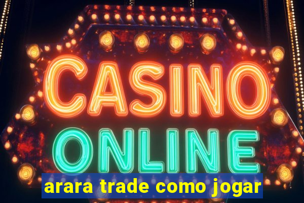 arara trade como jogar