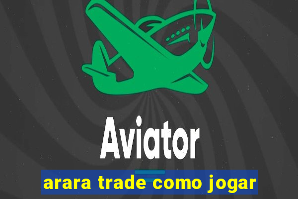 arara trade como jogar