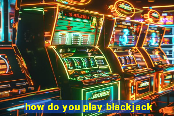 how do you play blackjack