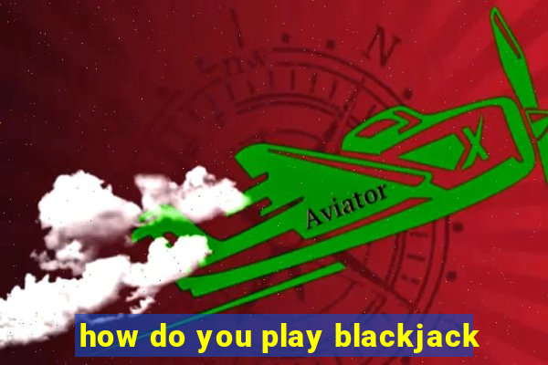 how do you play blackjack