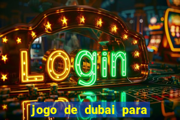 jogo de dubai para ganhar dinheiro