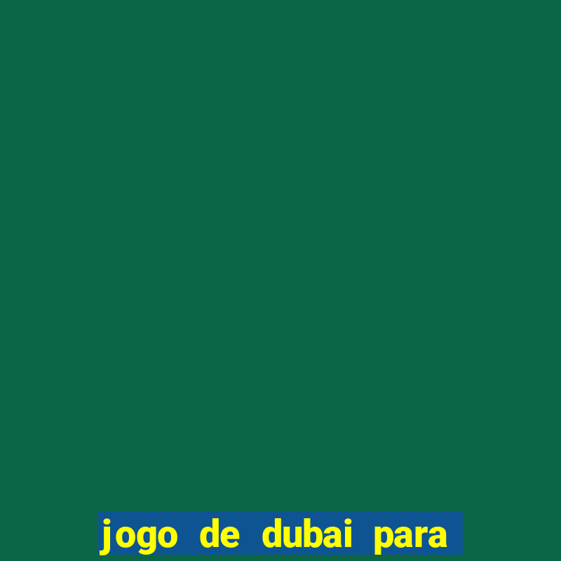 jogo de dubai para ganhar dinheiro