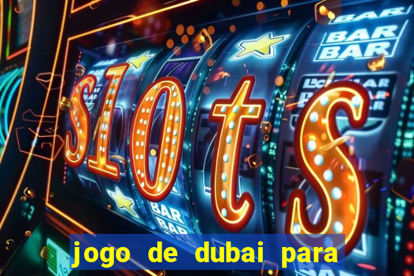 jogo de dubai para ganhar dinheiro