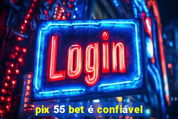 pix 55 bet é confiável