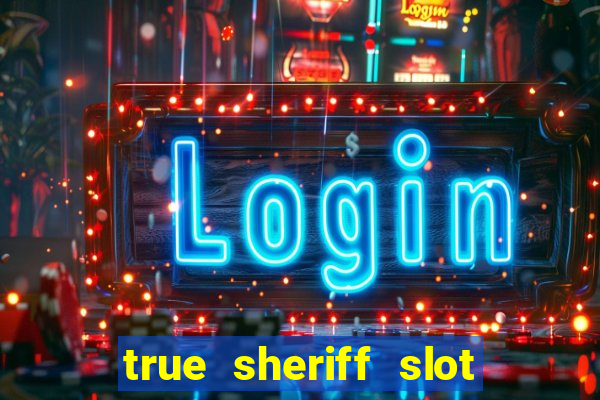 true sheriff slot free play