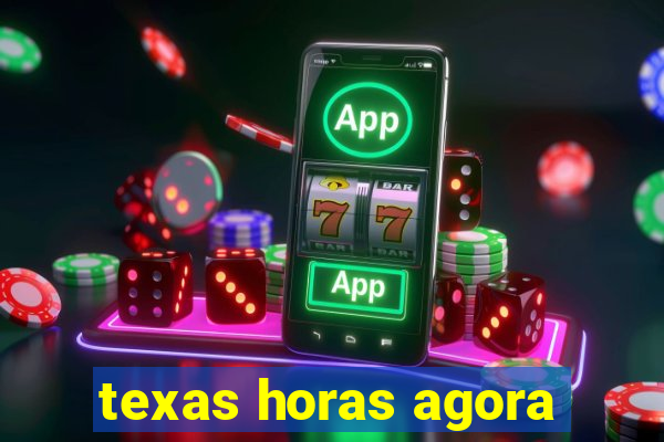 texas horas agora