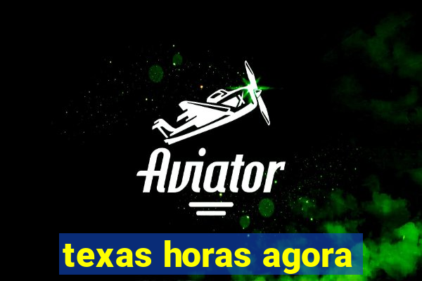 texas horas agora