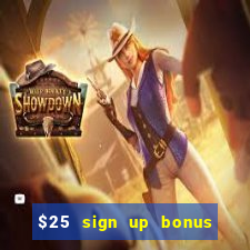 $25 sign up bonus instant withdraw casino