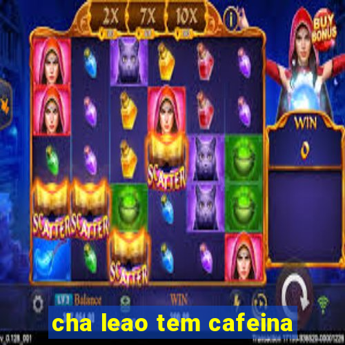 cha leao tem cafeina