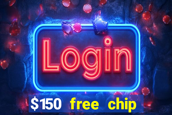 $150 free chip casinos 2022