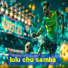 lulu chu samba