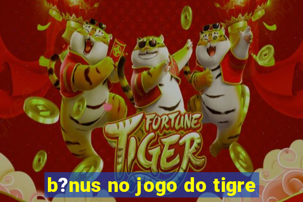 b?nus no jogo do tigre