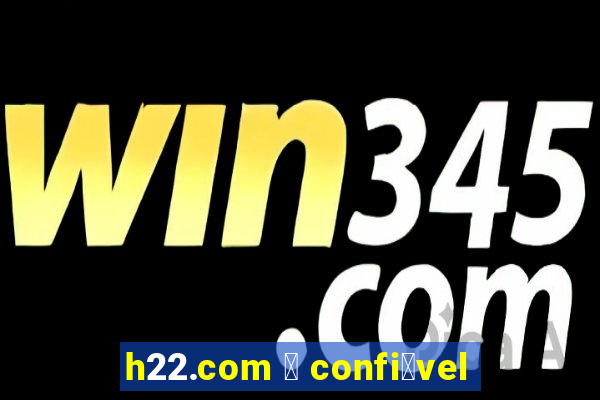 h22.com 茅 confi谩vel