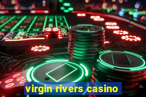 virgin rivers casino