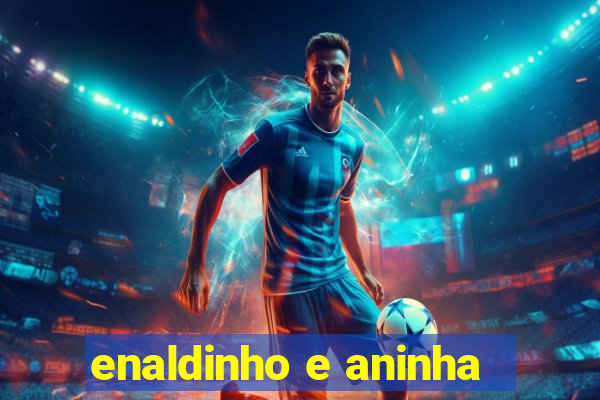 enaldinho e aninha