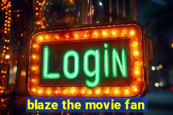 blaze the movie fan