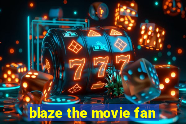 blaze the movie fan