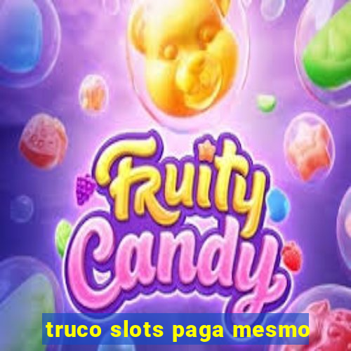 truco slots paga mesmo