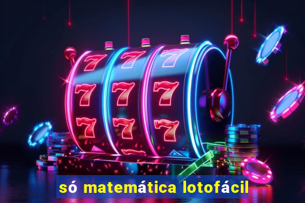 só matemática lotofácil