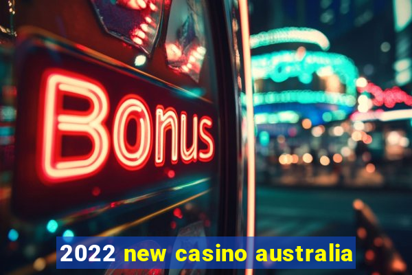 2022 new casino australia