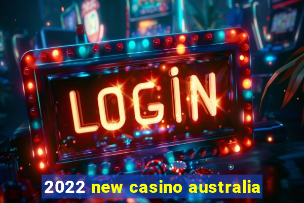 2022 new casino australia