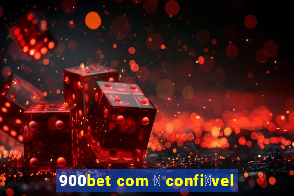 900bet com 茅 confi谩vel