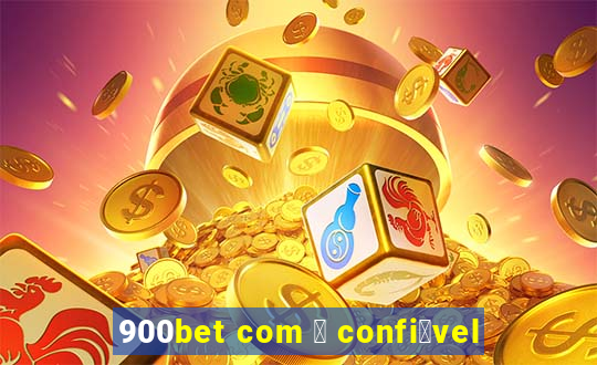 900bet com 茅 confi谩vel