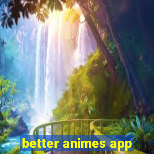 better animes app