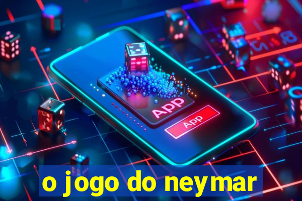 o jogo do neymar