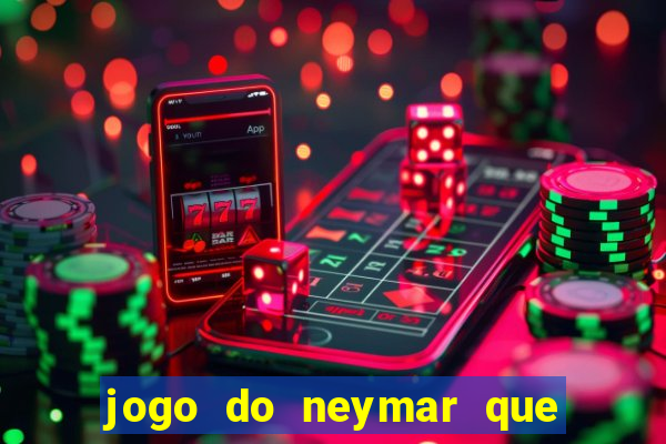 jogo do neymar que da dinheiro